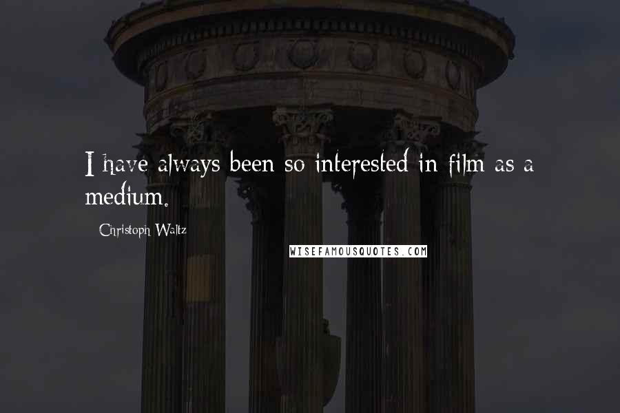 Christoph Waltz Quotes: I have always been so interested in film as a medium.