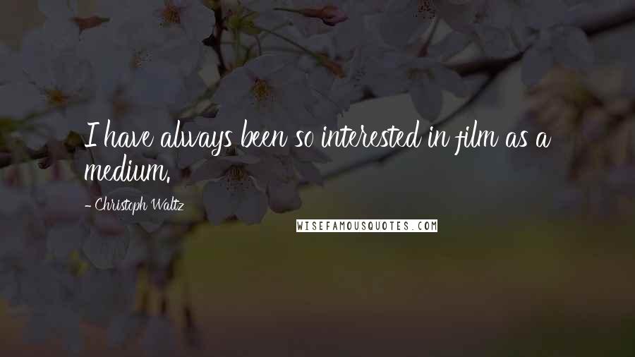 Christoph Waltz Quotes: I have always been so interested in film as a medium.