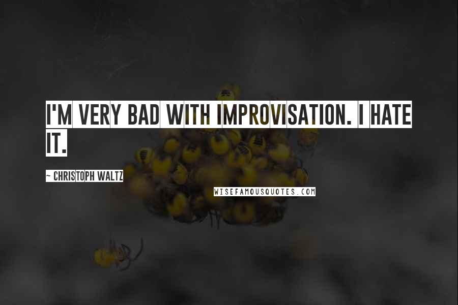 Christoph Waltz Quotes: I'm very bad with improvisation. I hate it.