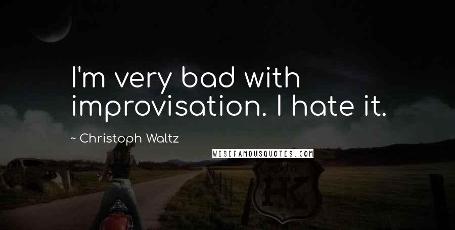Christoph Waltz Quotes: I'm very bad with improvisation. I hate it.