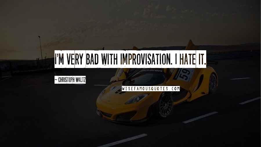 Christoph Waltz Quotes: I'm very bad with improvisation. I hate it.