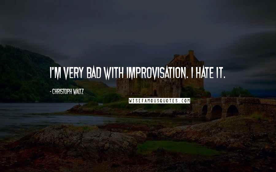 Christoph Waltz Quotes: I'm very bad with improvisation. I hate it.