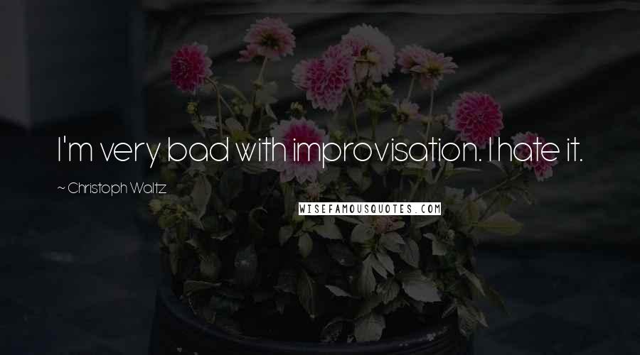 Christoph Waltz Quotes: I'm very bad with improvisation. I hate it.