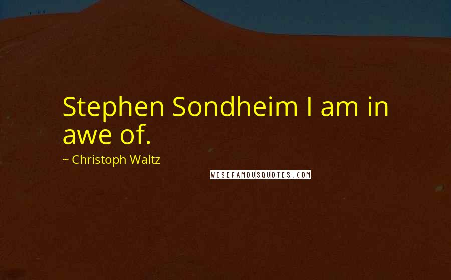 Christoph Waltz Quotes: Stephen Sondheim I am in awe of.