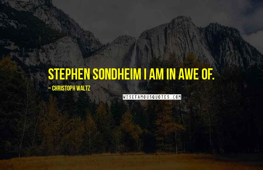 Christoph Waltz Quotes: Stephen Sondheim I am in awe of.