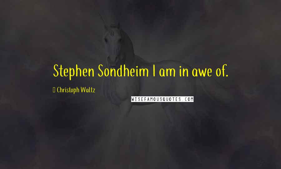 Christoph Waltz Quotes: Stephen Sondheim I am in awe of.