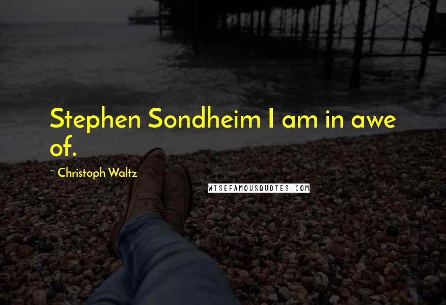 Christoph Waltz Quotes: Stephen Sondheim I am in awe of.