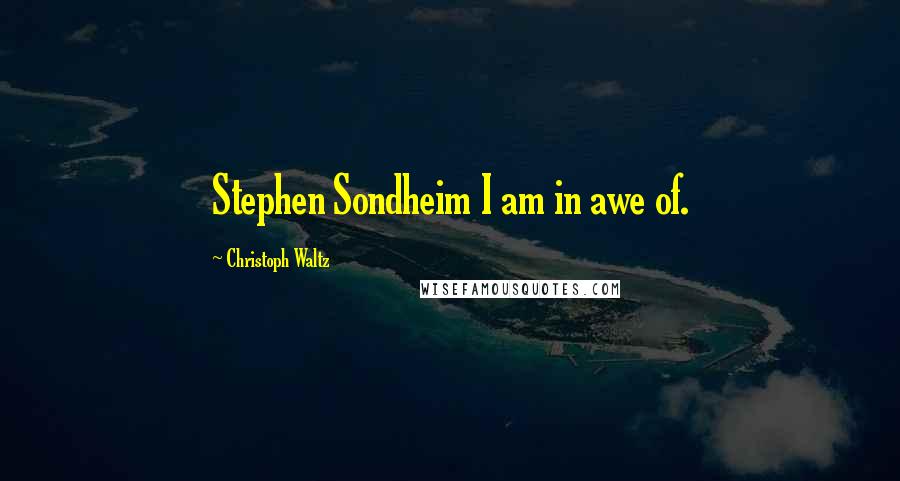 Christoph Waltz Quotes: Stephen Sondheim I am in awe of.