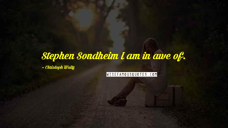 Christoph Waltz Quotes: Stephen Sondheim I am in awe of.