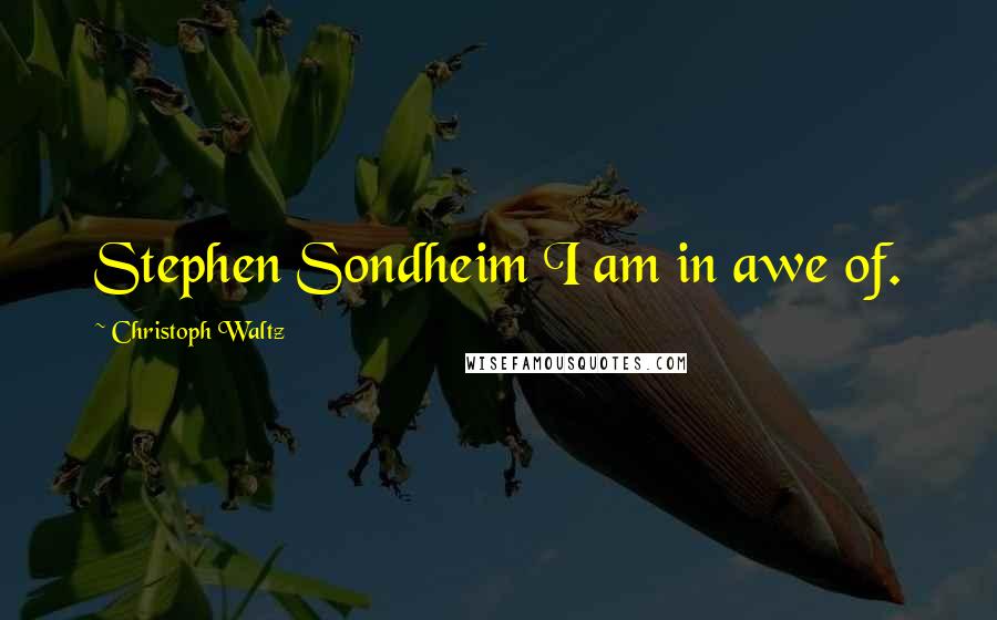 Christoph Waltz Quotes: Stephen Sondheim I am in awe of.