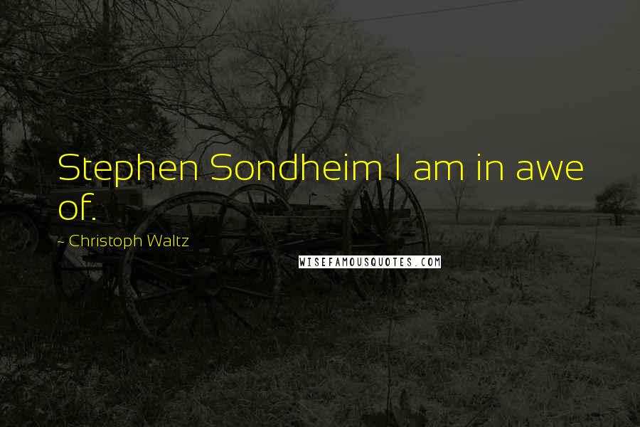 Christoph Waltz Quotes: Stephen Sondheim I am in awe of.