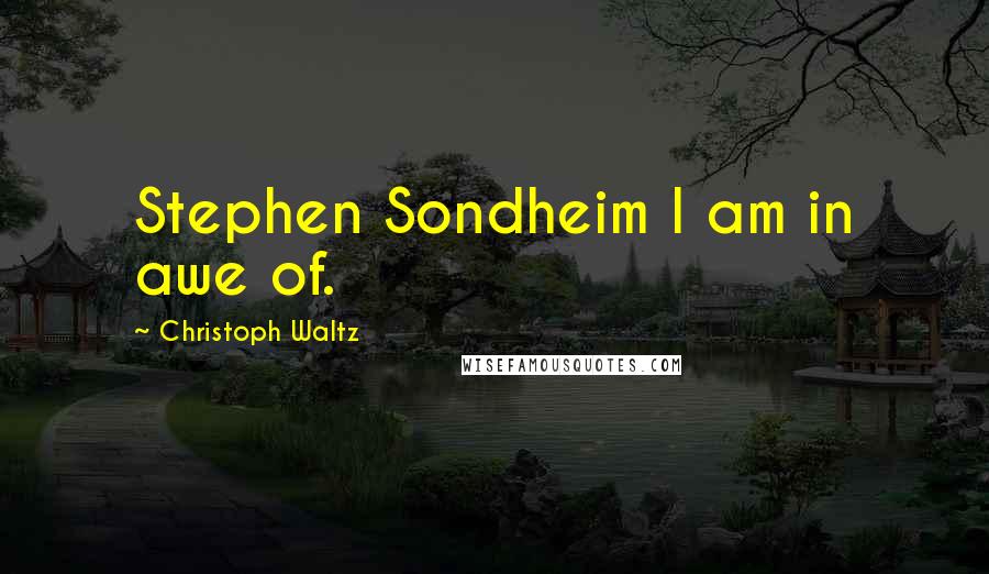 Christoph Waltz Quotes: Stephen Sondheim I am in awe of.