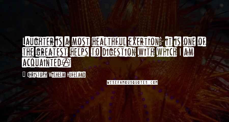 Christoph Wilhelm Hufeland Quotes: Laughter is a most healthful exertion; it is one of the greatest helps to digestion with which I am acquainted.