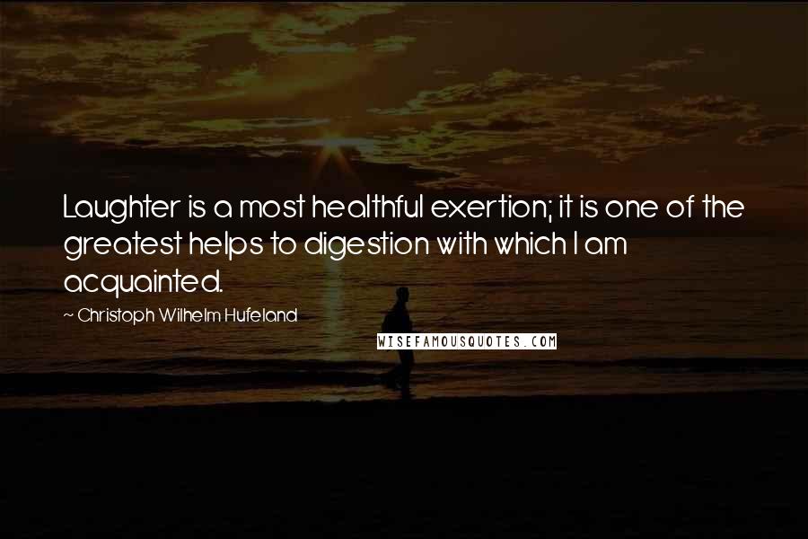 Christoph Wilhelm Hufeland Quotes: Laughter is a most healthful exertion; it is one of the greatest helps to digestion with which I am acquainted.