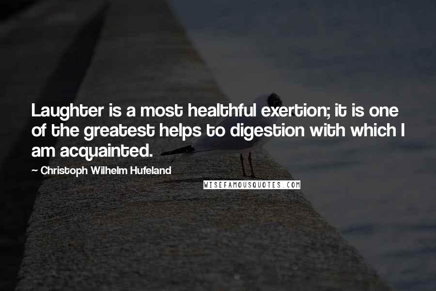 Christoph Wilhelm Hufeland Quotes: Laughter is a most healthful exertion; it is one of the greatest helps to digestion with which I am acquainted.