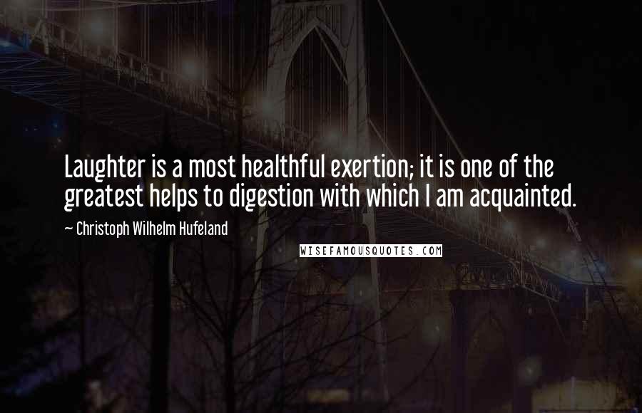 Christoph Wilhelm Hufeland Quotes: Laughter is a most healthful exertion; it is one of the greatest helps to digestion with which I am acquainted.