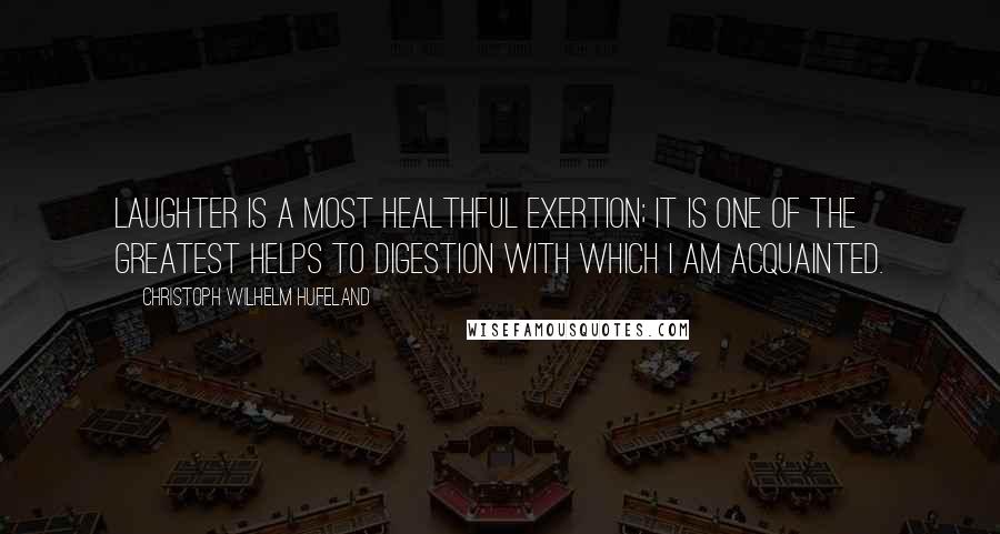 Christoph Wilhelm Hufeland Quotes: Laughter is a most healthful exertion; it is one of the greatest helps to digestion with which I am acquainted.