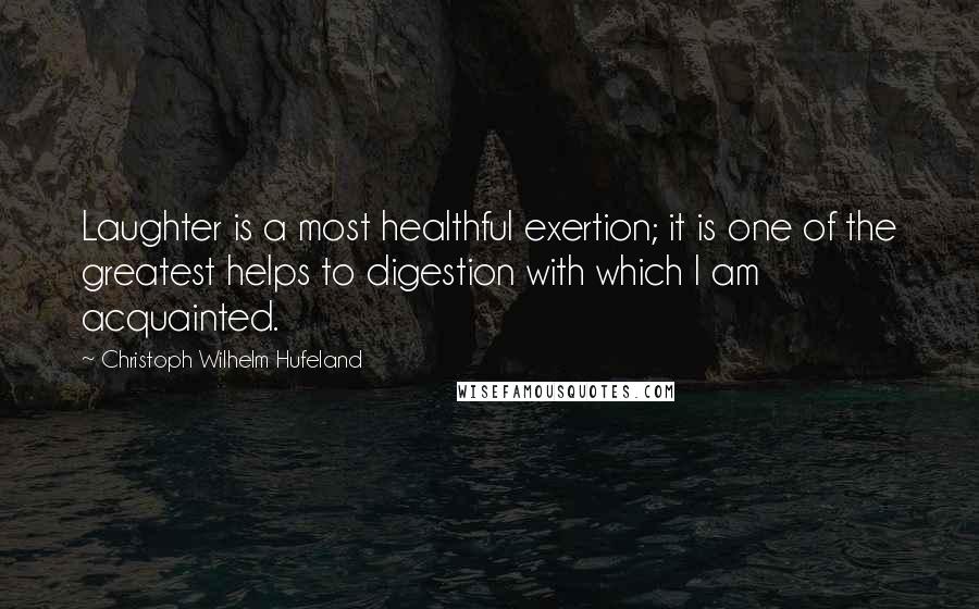 Christoph Wilhelm Hufeland Quotes: Laughter is a most healthful exertion; it is one of the greatest helps to digestion with which I am acquainted.