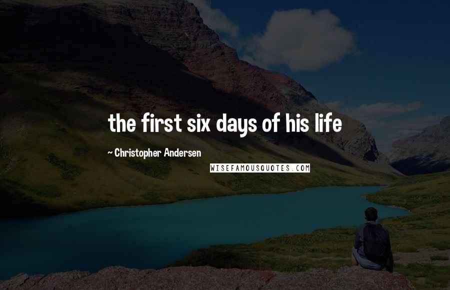 Christopher Andersen Quotes: the first six days of his life