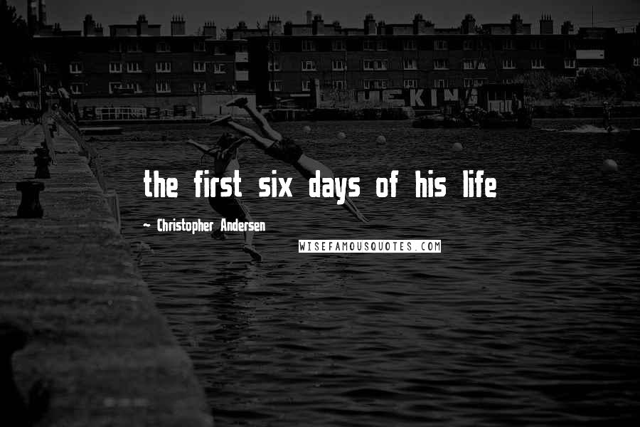 Christopher Andersen Quotes: the first six days of his life