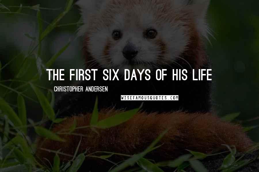 Christopher Andersen Quotes: the first six days of his life