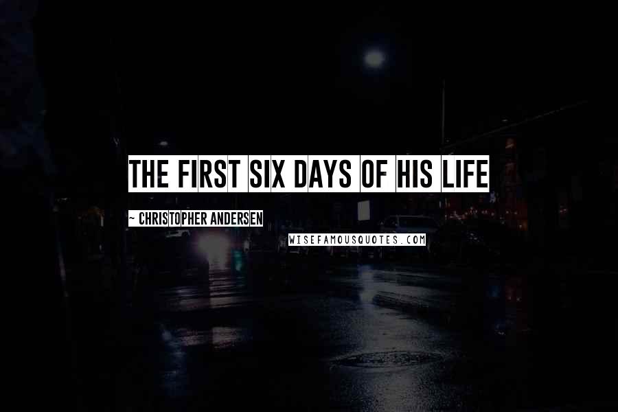 Christopher Andersen Quotes: the first six days of his life