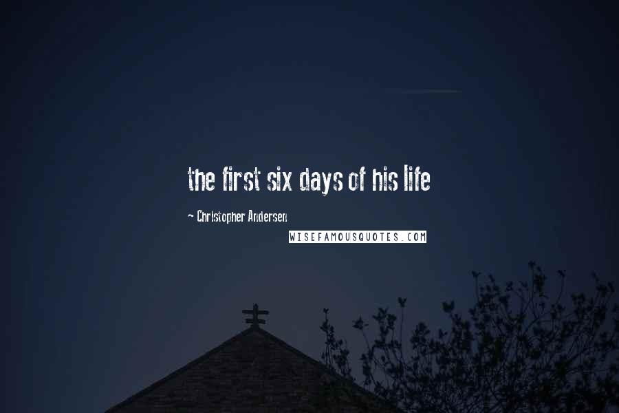 Christopher Andersen Quotes: the first six days of his life