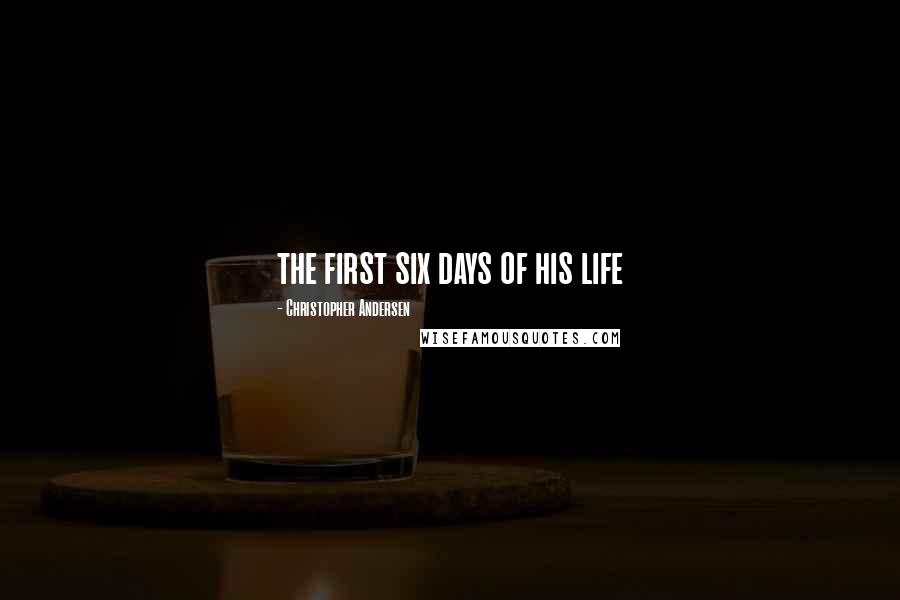 Christopher Andersen Quotes: the first six days of his life