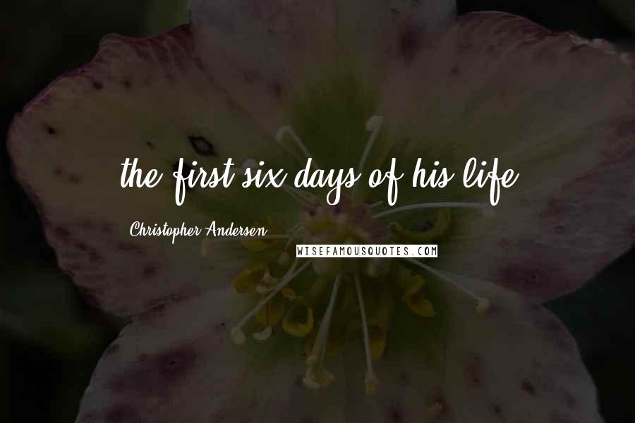 Christopher Andersen Quotes: the first six days of his life