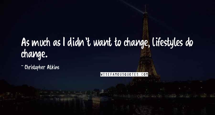 Christopher Atkins Quotes: As much as I didn't want to change, lifestyles do change.