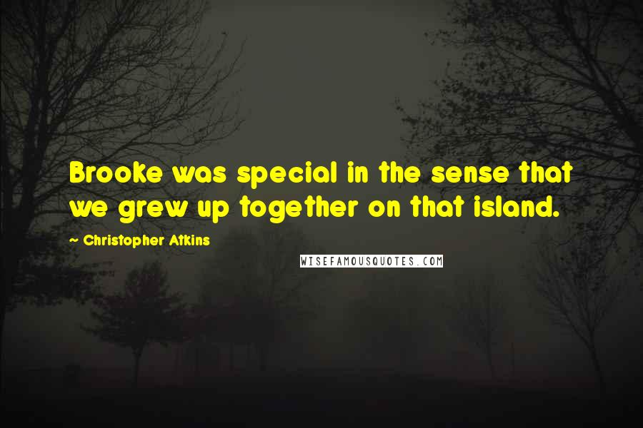 Christopher Atkins Quotes: Brooke was special in the sense that we grew up together on that island.