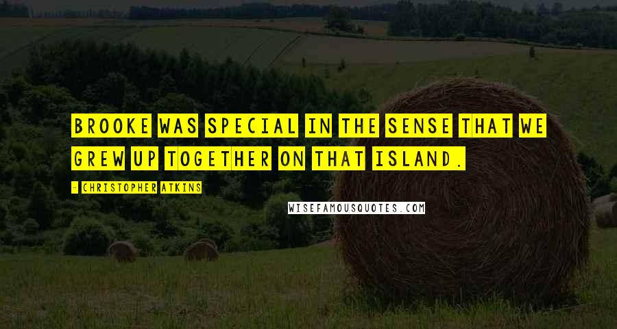 Christopher Atkins Quotes: Brooke was special in the sense that we grew up together on that island.