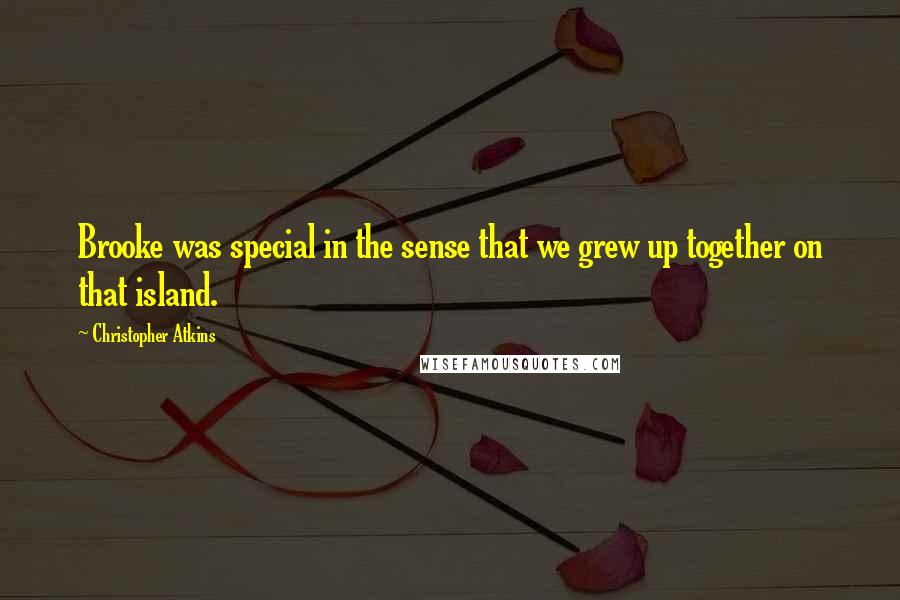 Christopher Atkins Quotes: Brooke was special in the sense that we grew up together on that island.