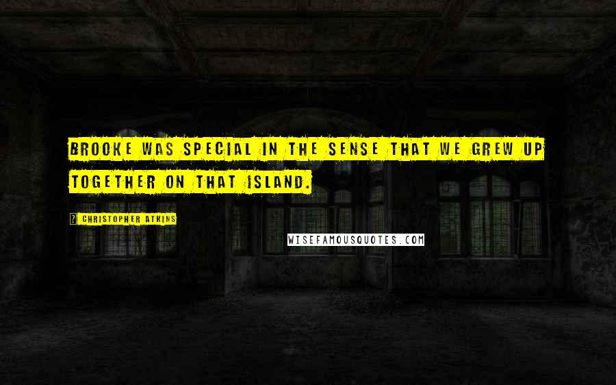 Christopher Atkins Quotes: Brooke was special in the sense that we grew up together on that island.