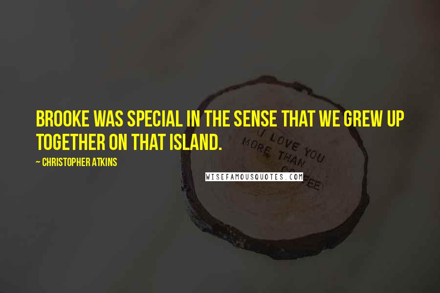 Christopher Atkins Quotes: Brooke was special in the sense that we grew up together on that island.