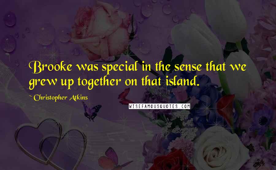 Christopher Atkins Quotes: Brooke was special in the sense that we grew up together on that island.