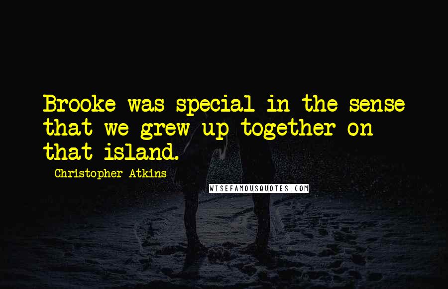 Christopher Atkins Quotes: Brooke was special in the sense that we grew up together on that island.