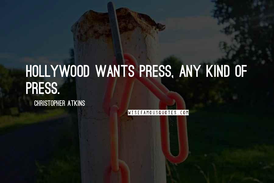 Christopher Atkins Quotes: Hollywood wants press, any kind of press.