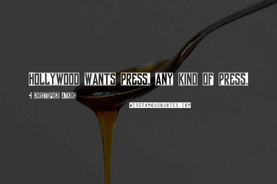 Christopher Atkins Quotes: Hollywood wants press, any kind of press.