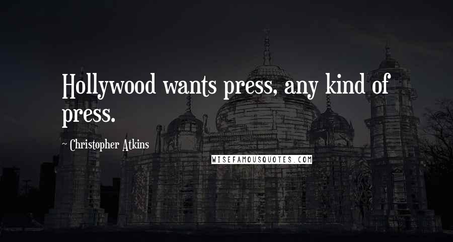 Christopher Atkins Quotes: Hollywood wants press, any kind of press.
