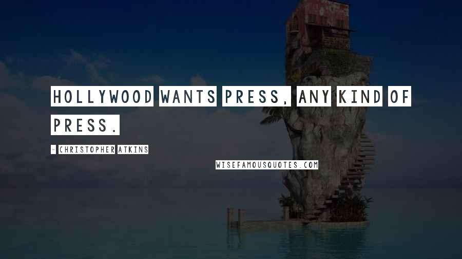 Christopher Atkins Quotes: Hollywood wants press, any kind of press.