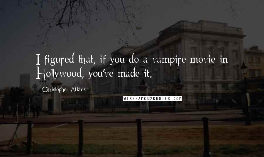 Christopher Atkins Quotes: I figured that, if you do a vampire movie in Hollywood, you've made it.
