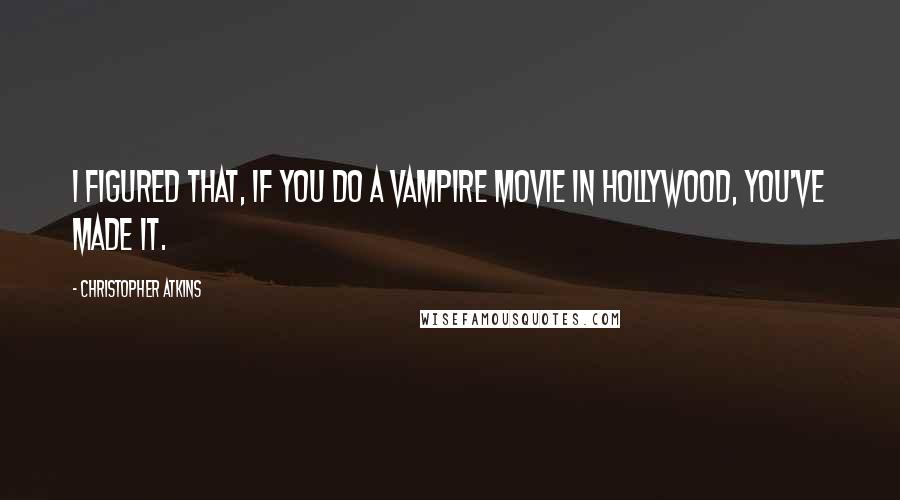Christopher Atkins Quotes: I figured that, if you do a vampire movie in Hollywood, you've made it.
