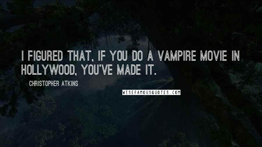 Christopher Atkins Quotes: I figured that, if you do a vampire movie in Hollywood, you've made it.