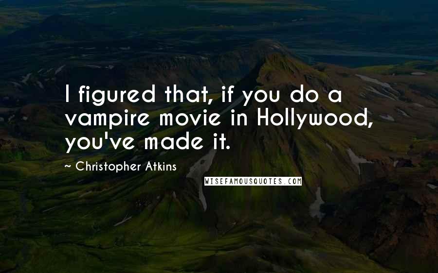 Christopher Atkins Quotes: I figured that, if you do a vampire movie in Hollywood, you've made it.