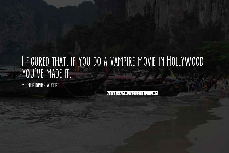 Christopher Atkins Quotes: I figured that, if you do a vampire movie in Hollywood, you've made it.