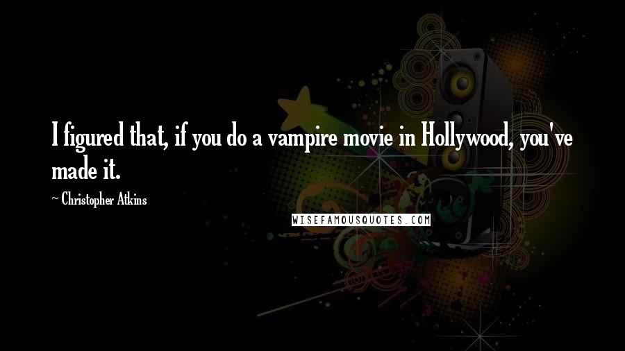Christopher Atkins Quotes: I figured that, if you do a vampire movie in Hollywood, you've made it.