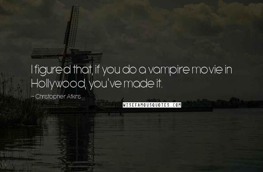 Christopher Atkins Quotes: I figured that, if you do a vampire movie in Hollywood, you've made it.