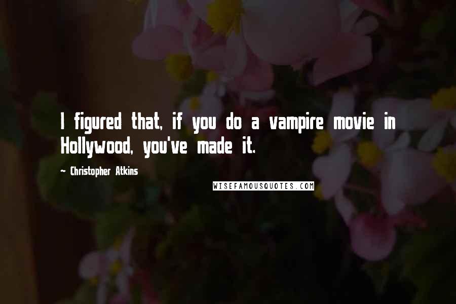 Christopher Atkins Quotes: I figured that, if you do a vampire movie in Hollywood, you've made it.