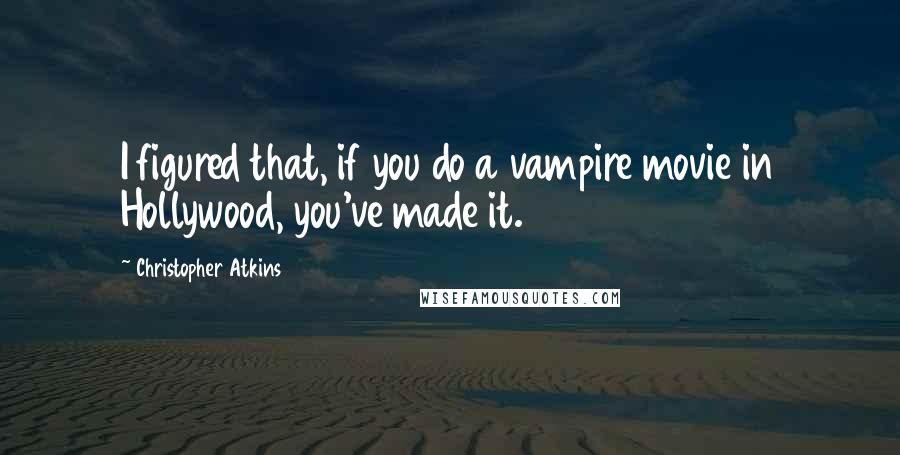 Christopher Atkins Quotes: I figured that, if you do a vampire movie in Hollywood, you've made it.
